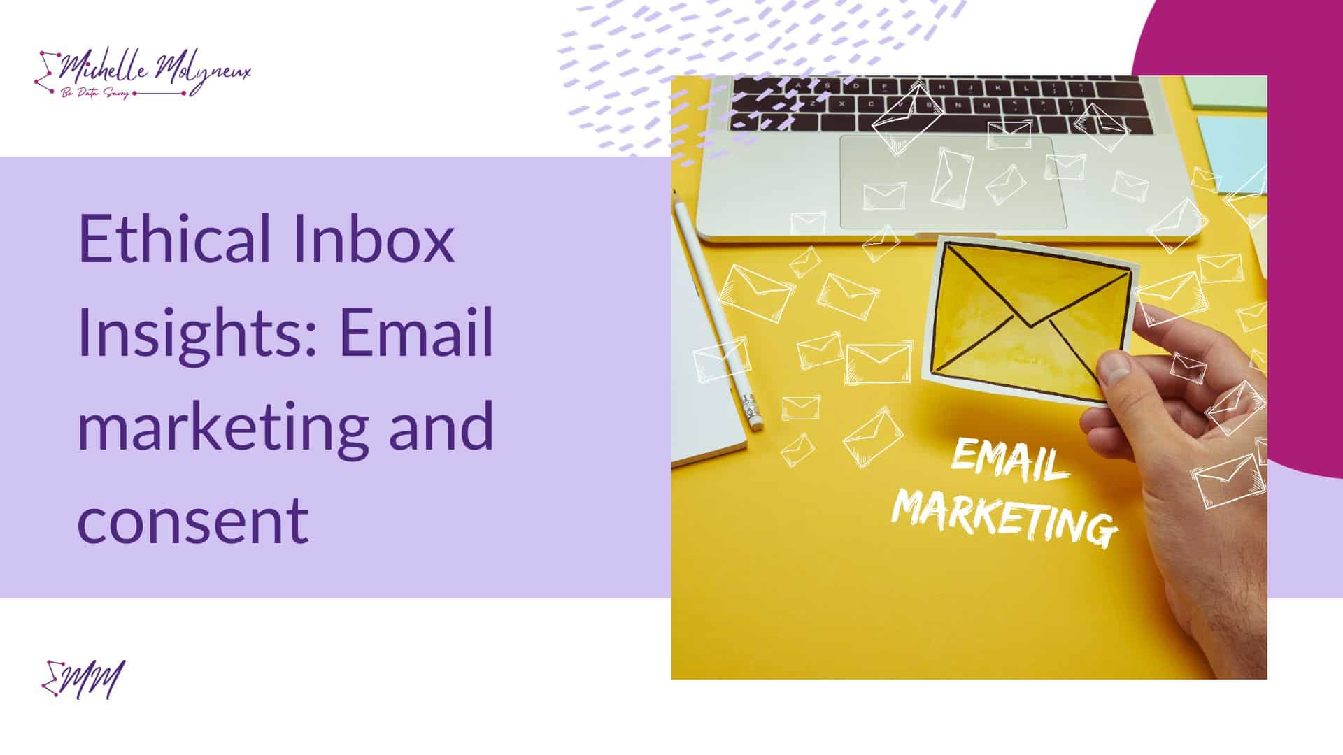 Ethical Inbox Insights: Email marketing and consent - Michelle Molyneux
